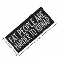 Fat People Are Harder To Kidnap Embroidered Iron On Patch